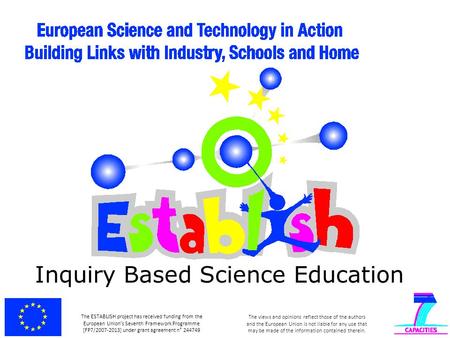 Inquiry Based Science Education The ESTABLISH project has received funding from the European Union’s Seventh Framework Programme [FP7/2007-2013] under.
