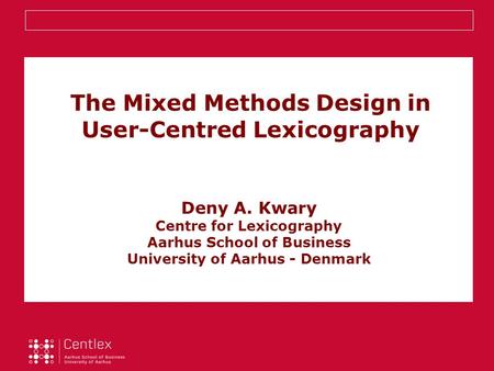 The Mixed Methods Design in User-Centred Lexicography Deny A. Kwary Centre for Lexicography Aarhus School of Business University of Aarhus - Denmark.