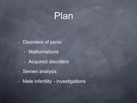 Plan Disorders of penis Malformations Acquired disorders Semen analysis Male infertility - investigations.
