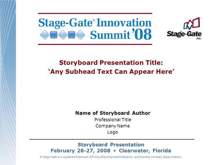 Storyboard Presentation February 26-27, 2008 Clearwater, Florida ® Stage-Gate is a registered trademark of Product Development Institute Inc. and member.