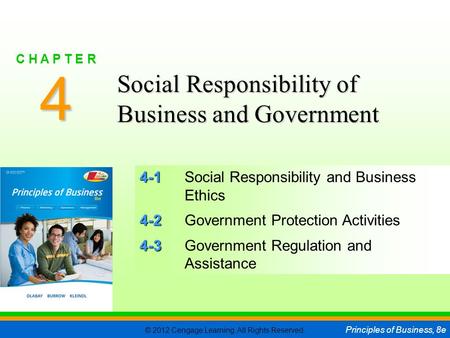 © 2012 Cengage Learning. All Rights Reserved. Principles of Business, 8e C H A P T E R 4 SLIDE 1 4-1 4-1Social Responsibility and Business Ethics 4-2 4-2Government.
