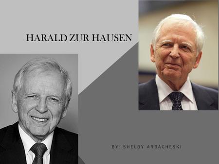 HARALD ZUR HAUSEN BY: SHELBY ARBACHESKI.  Born March 11, 1936 in Gelsenkirech-Buer, Germany  Experienced World War II as a child  His city was bombed.