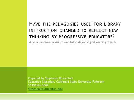 A collaborative analysis of web tutorials and digital learning objects H AVE THE PEDAGOGIES USED FOR LIBRARY INSTRUCTION CHANGED TO REFLECT NEW THINKING.