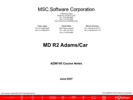 Copyright  2007 MSC.Software Corporation MSC.Software Corporation 2 MacArthur Place Santa Ana, CA 92707, USA Tel: (714) 540-8900 Fax: (714) 784-4056 Web:
