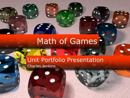 Math of Games Unit Portfolio Presentation Charles Jenkins.