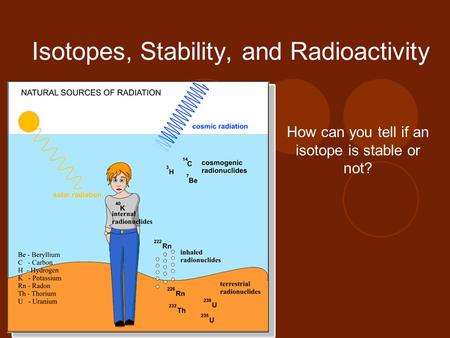 Isotopes, Stability, and Radioactivity How can you tell if an isotope is stable or not?