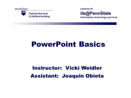 PowerPoint Basics Instructor: Vicki Weidler Assistant: Joaquin Obieta.