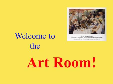 Art Room! Welcome to the In art class, students will learn to use media such as: Paint Pencil Clay Oil Crayon Paper.