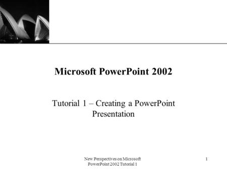 XP New Perspectives on Microsoft PowerPoint 2002 Tutorial 1 1 Microsoft PowerPoint 2002 Tutorial 1 – Creating a PowerPoint Presentation.