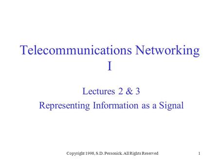 Copyright 1998, S.D. Personick. All Rights Reserved1 Telecommunications Networking I Lectures 2 & 3 Representing Information as a Signal.