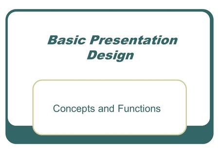 Basic Presentation Design Concepts and Functions.