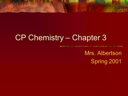 CP Chemistry – Chapter 3 Mrs. Albertson Spring 2001.
