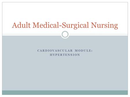 CARDIOVASCULAR MODULE: HYPERTENSION Adult Medical-Surgical Nursing.