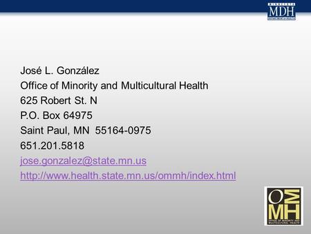 José L. González Office of Minority and Multicultural Health 625 Robert St. N P.O. Box 64975 Saint Paul, MN 55164-0975 651.201.5818