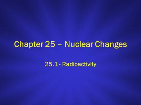 Chapter 25 – Nuclear Changes