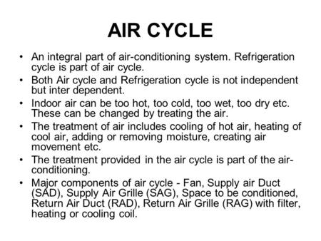AIR CYCLE An integral part of air-conditioning system. Refrigeration cycle is part of air cycle. Both Air cycle and Refrigeration cycle is not independent.