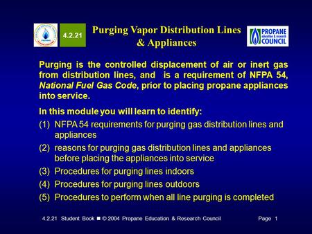 4.2.21 Student Book © 2004 Propane Education & Research CouncilPage 1 4.2.21 Purging Vapor Distribution Lines & Appliances Purging is the controlled displacement.