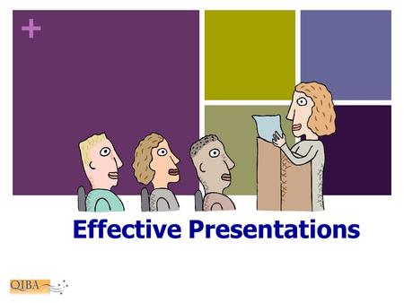 + Effective Presentations. + “Great speakers aren’t born, they are trained.” Presenting is a Skill… Developed through training and experience.