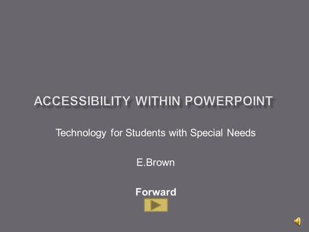 Technology for Students with Special Needs E.Brown Forward.