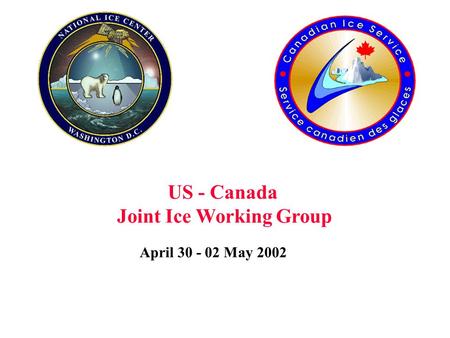 April 30 - 02 May 2002 US - Canada Joint Ice Working Group.