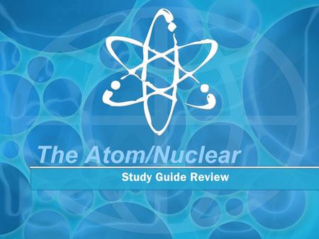 The Atom/Nuclear Study Guide Review. Complete the following table: Subatomic Particle LocationChargeRelative Mass Protonnucleus+ 1 amu Electronoutside.