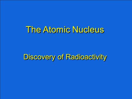 The Atomic Nucleus Discovery of Radioactivity. Lead block.