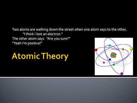 Two atoms are walking down the street when one atom says to the other,