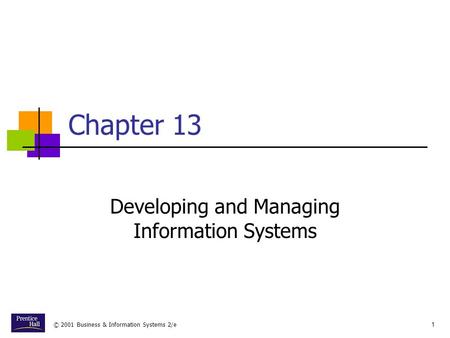 © 2001 Business & Information Systems 2/e1 Chapter 13 Developing and Managing Information Systems.