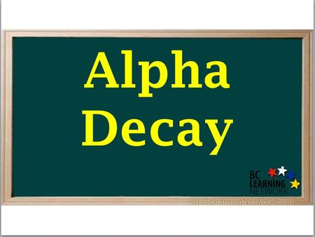 Alpha Decay. Radioactive Decay Alpha Decay Radioactive Decay Alpha Decay Beta Decay.