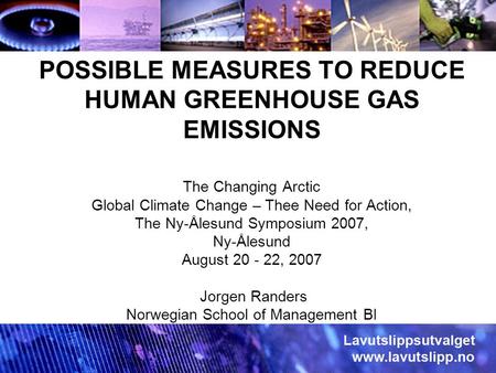 POSSIBLE MEASURES TO REDUCE HUMAN GREENHOUSE GAS EMISSIONS The Changing Arctic Global Climate Change – Thee Need for Action, The Ny-Ålesund Symposium 2007,