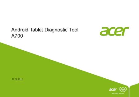 Android Tablet Diagnostic Tool A700 17.07.2012. P2 This document is the intellectual property of Acer Inc, and was created for demonstration purposes.
