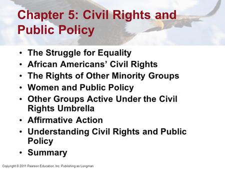 Copyright © 2011 Pearson Education, Inc. Publishing as Longman Chapter 5: Civil Rights and Public Policy The Struggle for Equality African Americans’ Civil.