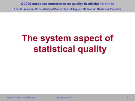 1 The system aspect of statistical quality Q2014 european conference on quality in official statistics Special session: Consistency of Concepts and Applied.