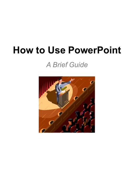 How to Use PowerPoint A Brief Guide. To Add Animation… 1.Insert an image from Clip Art or highlight a textbox. 2.Click “Slide Show” on the toolbar. 3.Click.