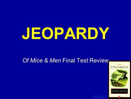 Template by Modified by Bill Arcuri, WCSD Chad Vance, CCISD Click Once to Begin JEOPARDY Of Mice & Men Final Test Review.