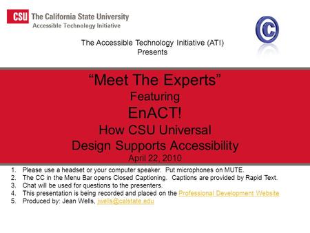 The Accessible Technology Initiative (ATI) Presents “Meet The Experts” Featuring EnACT! How CSU Universal Design Supports Accessibility April 22, 2010.