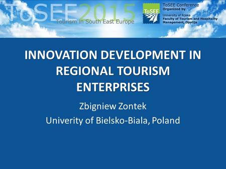 INNOVATION DEVELOPMENT IN REGIONAL TOURISM ENTERPRISES Zbigniew Zontek Univerity of Bielsko-Biala, Poland.