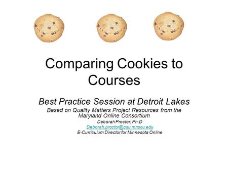 Comparing Cookies to Courses Best Practice Session at Detroit Lakes Based on Quality Matters Project Resources from the Maryland Online Consortium Deborah.