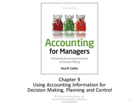 1 © 2012 John Wiley & Sons, Ltd, Accounting for Managers, 4th edition, 9781119979678 Chapter 9 Using Accounting Information for Decision Making, Planning.