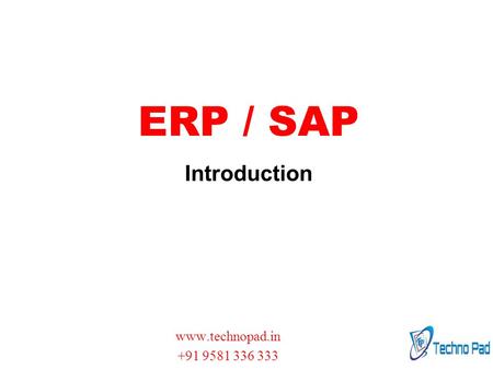 ERP / SAP Introduction www.technopad.in +91 9581 336 333.