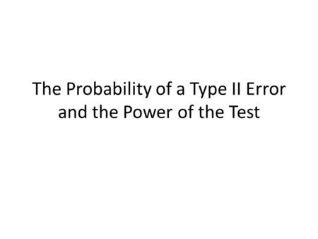 The Probability of a Type II Error and the Power of the Test