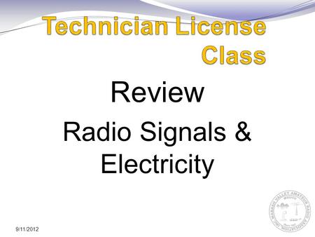 9/11/2012 Review Radio Signals & Electricity. 9/11/2012 System of Metric Units 1/18/11HPST Technician Course2 TeraT10 12 1,000,000,000,000 GigaG10 9 1,000,000,000.