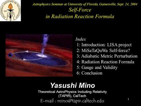 1 Yasushi Mino Theoretical AstroPhysics Including Relativity (TAPIR), CalTech   Index 1: Introduction: LISA project 2: MiSaTaQuWa.