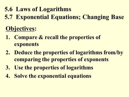 5.6 Laws of Logarithms 5.7 Exponential Equations; Changing Base