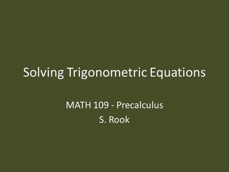 Solving Trigonometric Equations MATH 109 - Precalculus S. Rook.