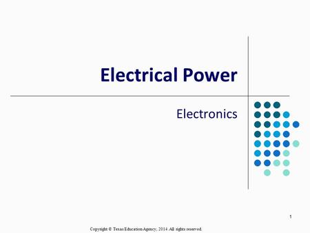 1 Electrical Power Electronics Copyright © Texas Education Agency, 2014. All rights reserved.