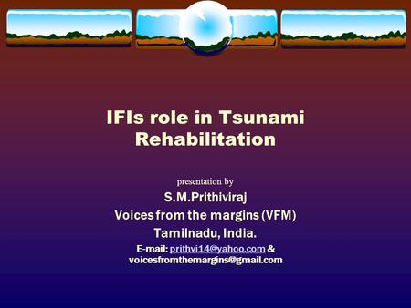 IFIs role in Tsunami Rehabilitation presentation by S.M.Prithiviraj Voices from the margins (VFM) Tamilnadu, India.   &