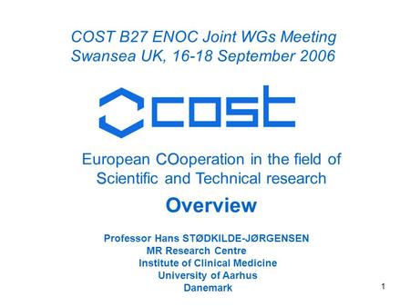 1 CO ST European COoperation in the field of Scientific and Technical research Overview COST B27 ENOC Joint WGs Meeting Swansea UK, 16-18 September 2006.