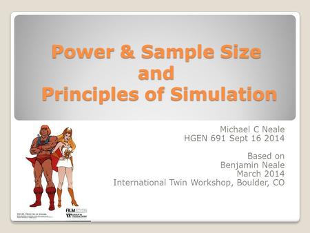 Power & Sample Size and Principles of Simulation Michael C Neale HGEN 691 Sept 16 2014 Based on Benjamin Neale March 2014 International Twin Workshop,