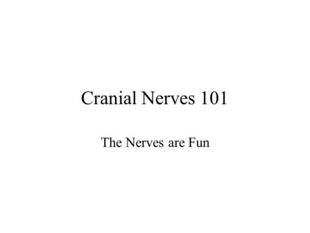 Cranial Nerves 101 The Nerves are Fun. On Old Olympus’ Towering Tops... Say the names of the cranial nerves backwards in less than 60 seconds. No,no,no.